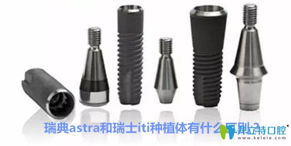 瑞典Astra種植體好不好，astra和iti種植體有什么區(qū)別？