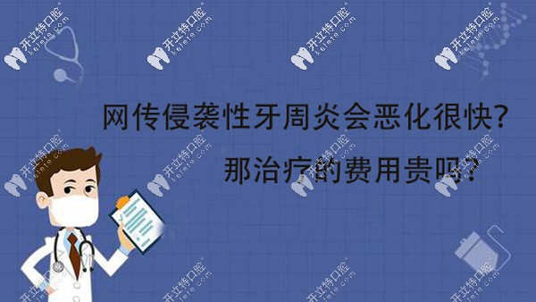 網(wǎng)上說侵襲性牙周炎會(huì)惡化的很快，那治療的費(fèi)用貴嗎？